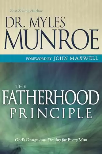 The Fatherhood Principle: God's Design and Destiny for Every Man