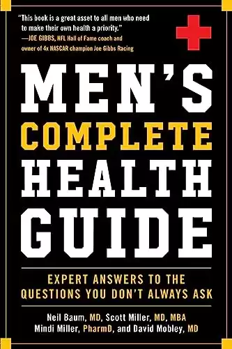 Men's Complete Health Guide: Expert Answers to the Questions You Don't Always Ask