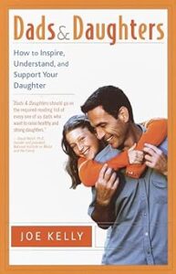 Dads and Daughters: How to Inspire, Understand, and Support Your Daughter