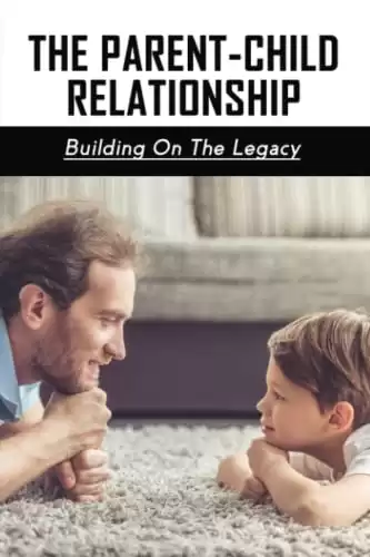 The Parent-Child Relationship: Building On The Legacy