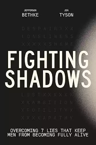 Fighting Shadows: Overcoming 7 Lies That Keep Men From Becoming Fully Alive