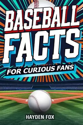 Baseball Facts for Curious Fans: 1350 Mind-Blowing Pieces of Trivia About the Sport's History, Pro Teams, Famous Players, Iconic Moments, and Much More